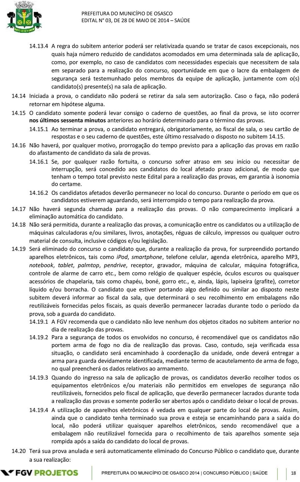 exemplo, no caso de candidatos com necessidades especiais que necessitem de sala em separado para a realização do concurso, oportunidade em que o lacre da embalagem de segurança será testemunhado