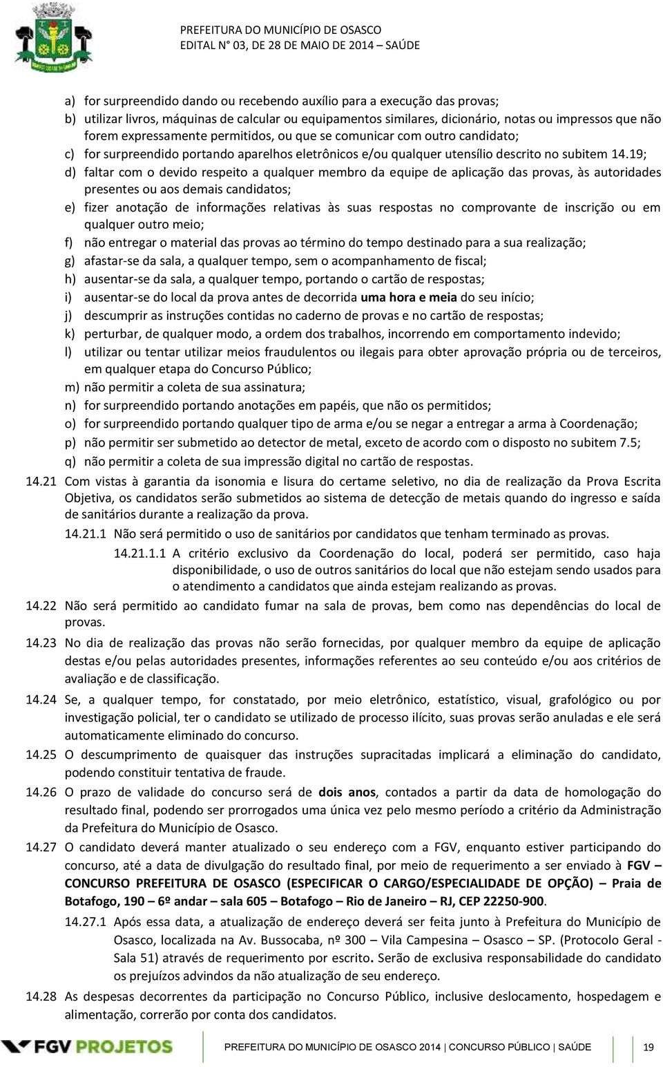 19; d) faltar com o devido respeito a qualquer membro da equipe de aplicação das provas, às autoridades presentes ou aos demais candidatos; e) fizer anotação de informações relativas às suas