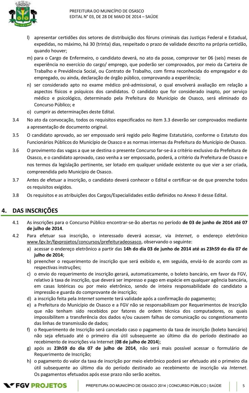 por meio da Carteira de Trabalho e Previdência Social, ou Contrato de Trabalho, com firma reconhecida do empregador e do empregado, ou ainda, declaração de órgão público, comprovando a experiência;