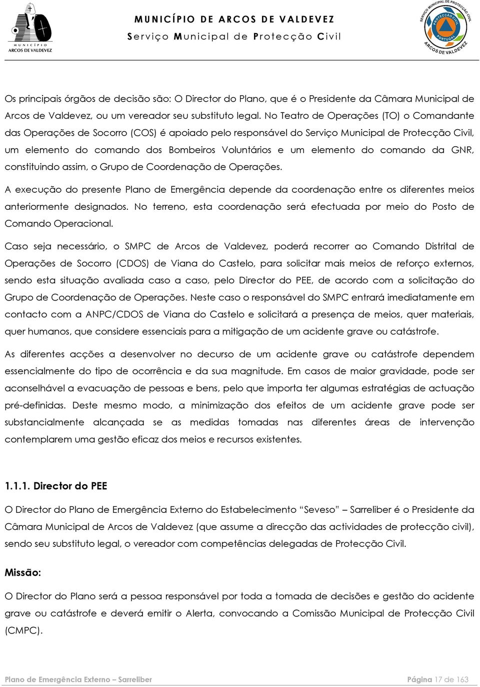 assim, o Grupo de Coordenação de Operações. A execução do presente Plano de Emergência depende da coordenação entre os diferentes meios anteriormente designados.