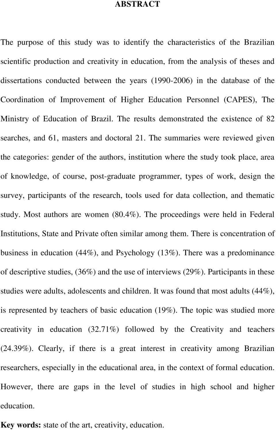 The results demonstrated the existence of 82 searches, and 61, masters and doctoral 21.