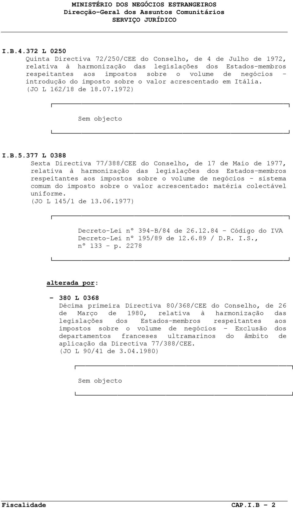introdução do imposto sobre o valor acrescentado em Itália. (JO L 162/18 de 18.07.1972) I.B.5.