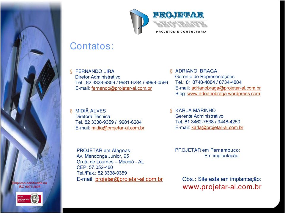 82 3338-9359 / 9981-6284 E-mail: midia@projetar-al.com.br KARLA MARINHO Gerente Administrativo Tel. 81 3462-7538 / 9448-4250 E-mail: karla@projetar-al.com.br PROJETAR em Alagoas: Av.