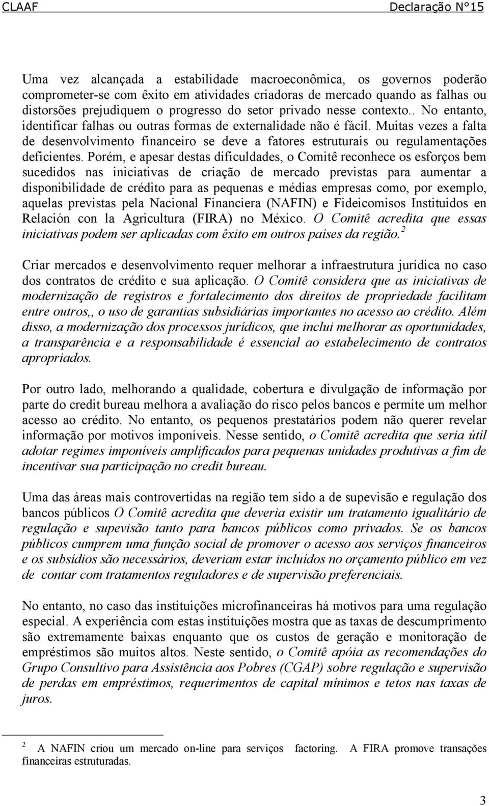 Muitas vezes a falta de desenvolvimento financeiro se deve a fatores estruturais ou regulamentações deficientes.