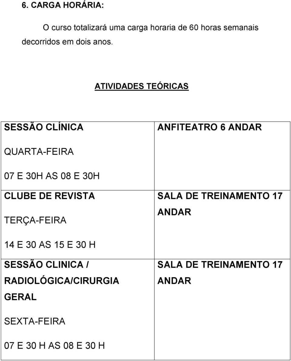 ATIVIDADES TEÓRICAS SESSÃO CLÍNICA ANFITEATRO 6 ANDAR QUARTA-FEIRA 07 E 30H AS 08 E 30H CLUBE