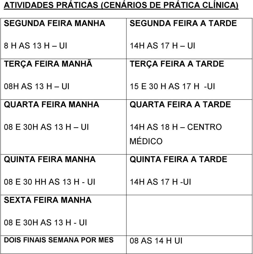 14H AS 17 H TERÇA FEIRA A TARDE 15 E 30 H AS 17 H - QUARTA FEIRA A TARDE 14H AS 18 H CENTRO MÉDICO QNTA