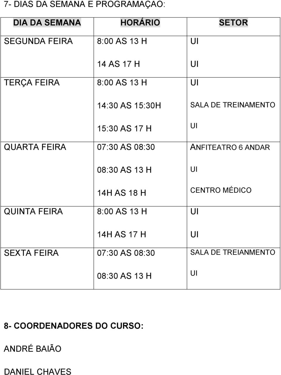 08:30 AS 13 H 14H AS 18 H ANFITEATRO 6 ANDAR CENTRO MÉDICO QNTA FEIRA 8:00 AS 13 H 14H AS 17 H SEXTA