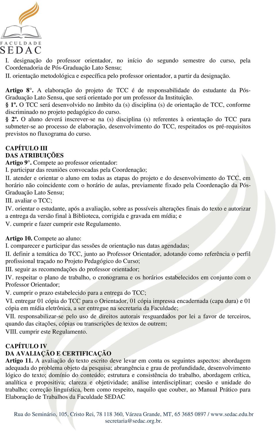 A elaboração do projeto de TCC é de responsabilidade do estudante da Pós- Graduação Lato Sensu, que será orientado por um professor da Instituição. 1º.