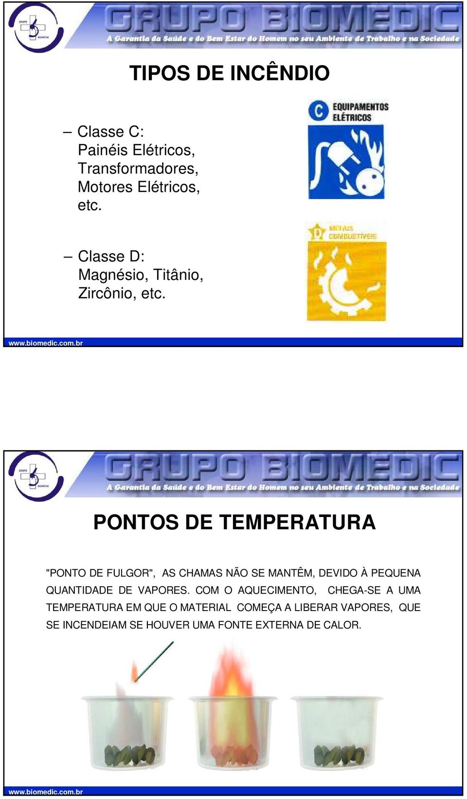 PONTOS DE TEMPERATURA "PONTO DE FULGOR", AS CHAMAS NÃO SE MANTÊM, DEVIDO À PEQUENA QUANTIDADE