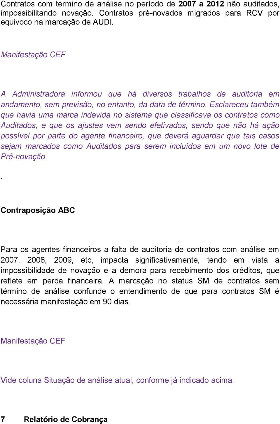 Esclareceu também que havia uma marca indevida no sistema que classificava os contratos como Auditados, e que os ajustes vem sendo efetivados, sendo que não há ação possível por parte do agente