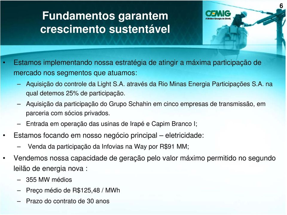 Aquisição da participação do Grupo Schahin em cinco empresas de transmissão, em parceria com sócios privados.