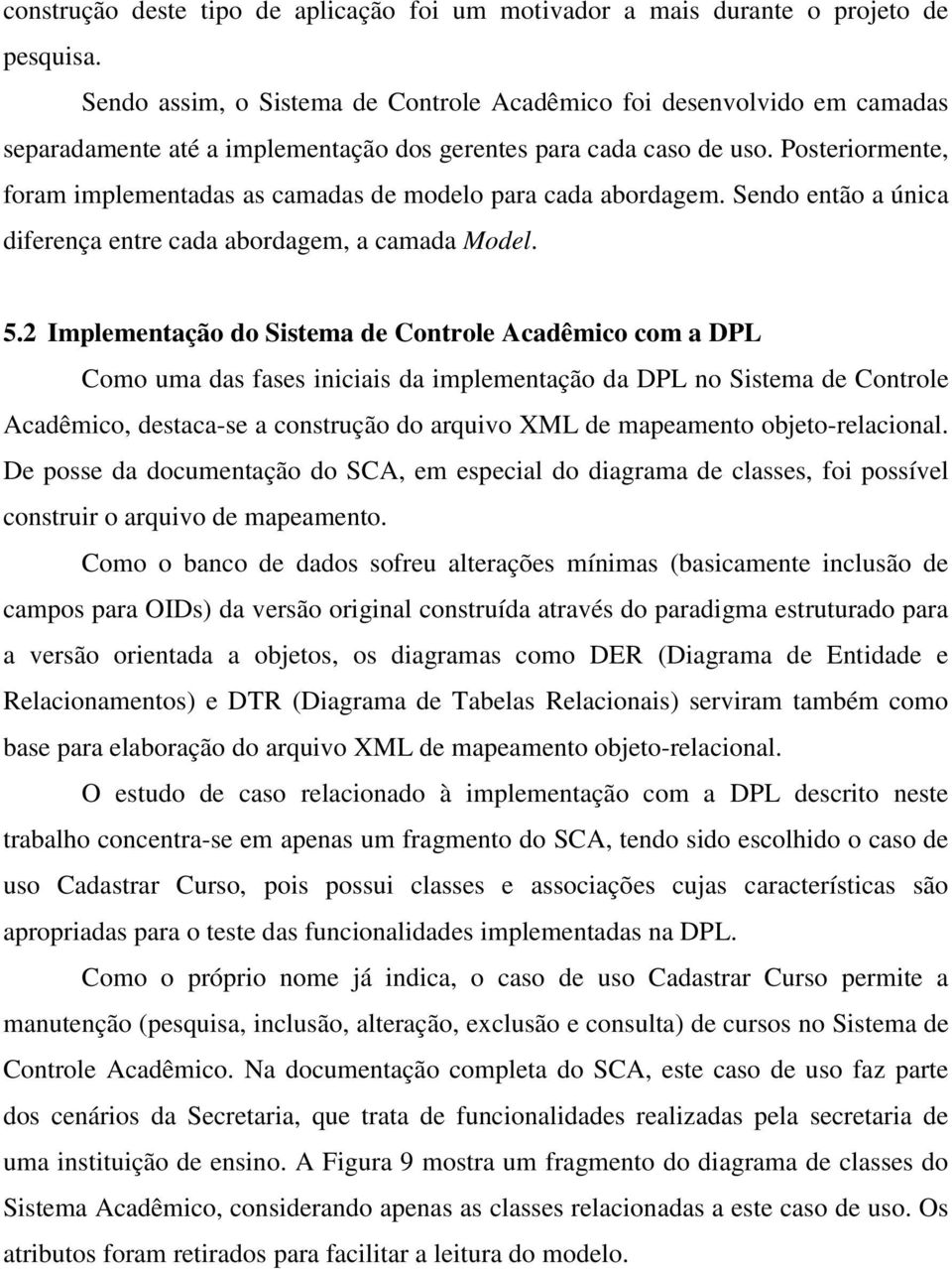 Posteriormente, foram implementadas as camadas de modelo para cada abordagem. Sendo então a única diferença entre cada abordagem, a camada Model. 5.