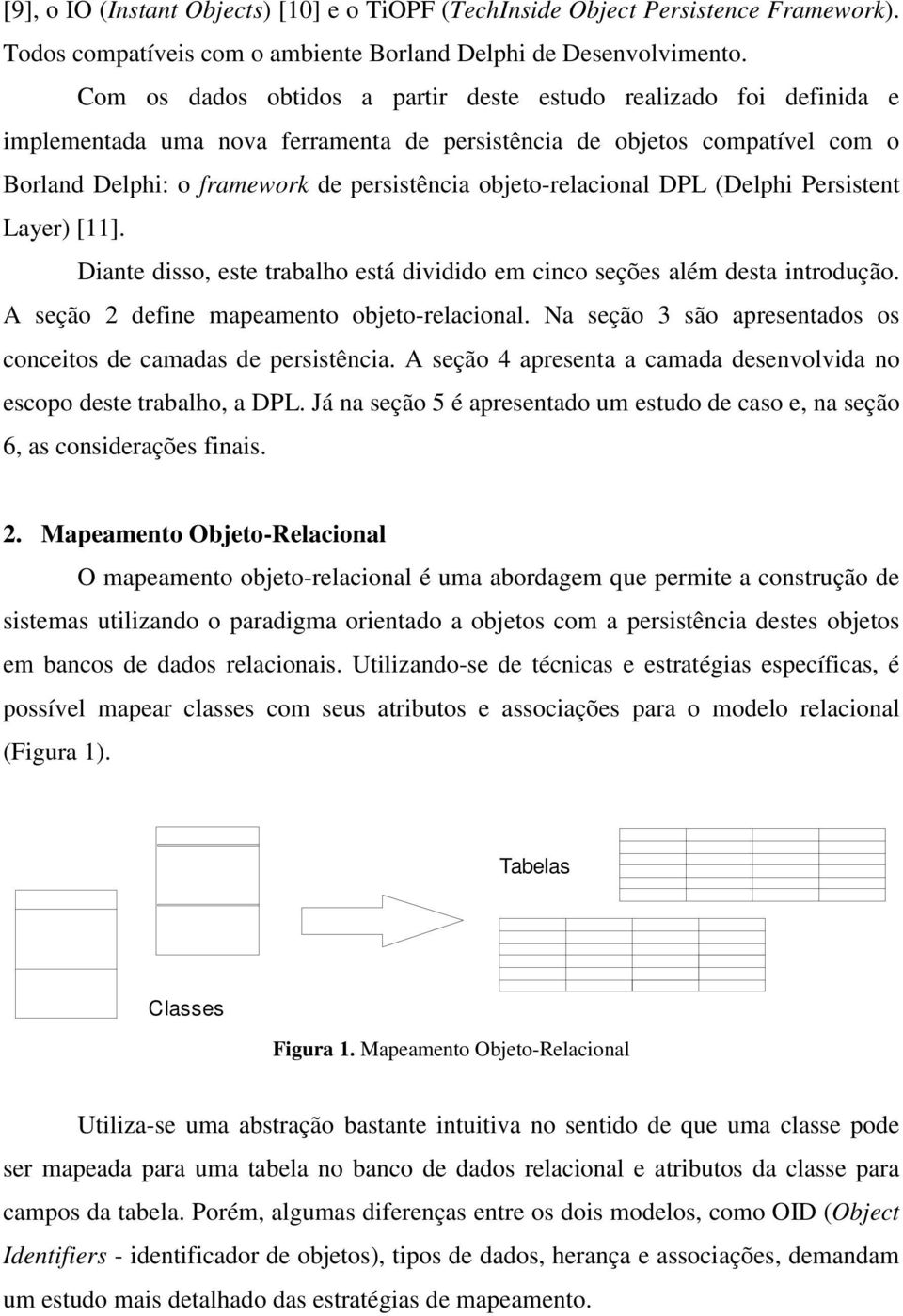 objeto-relacional DPL (Delphi Persistent Layer) [11]. Diante disso, este trabalho está dividido em cinco seções além desta introdução. A seção 2 define mapeamento objeto-relacional.