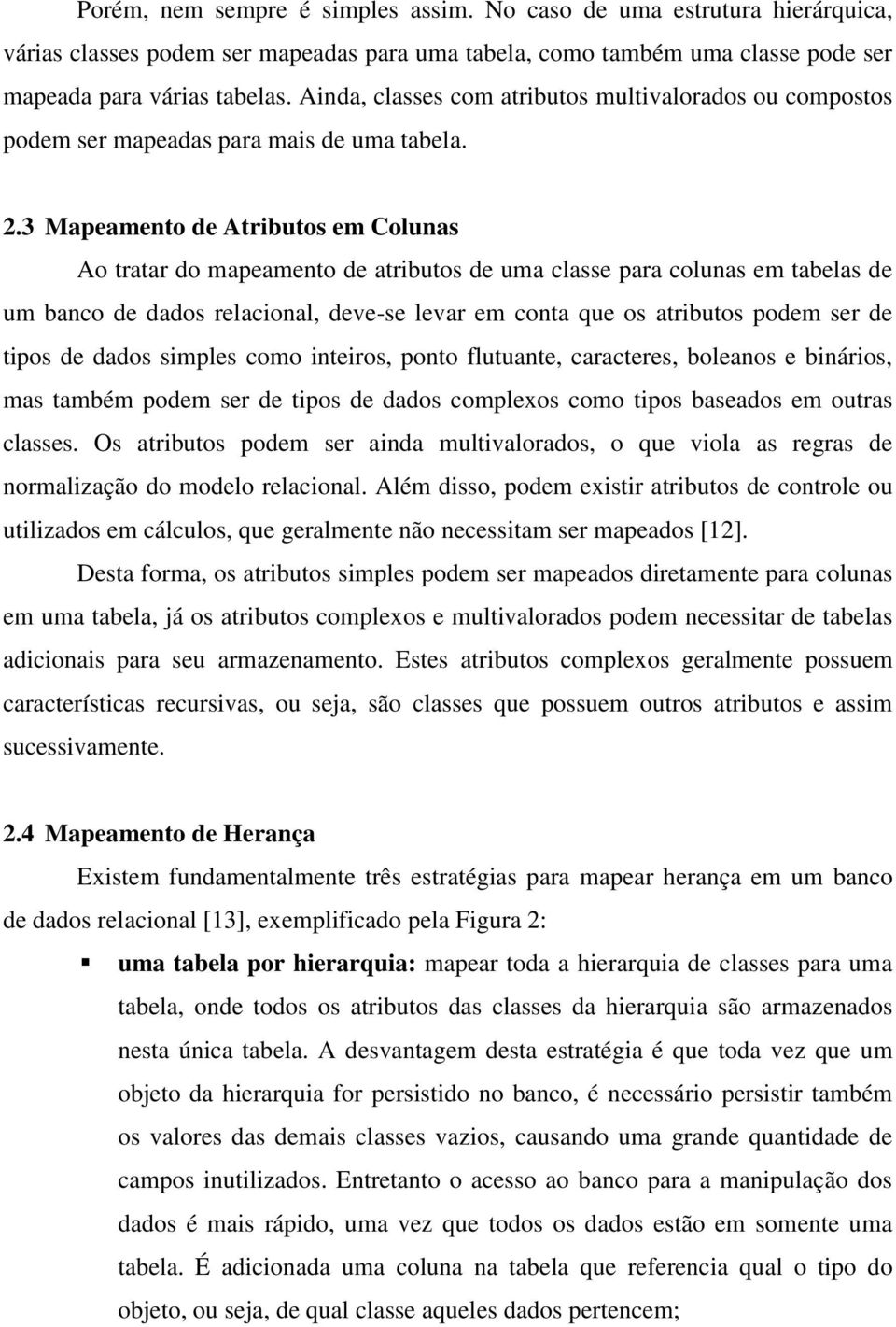 3 Mapeamento de Atributos em Colunas Ao tratar do mapeamento de atributos de uma classe para colunas em tabelas de um banco de dados relacional, deve-se levar em conta que os atributos podem ser de