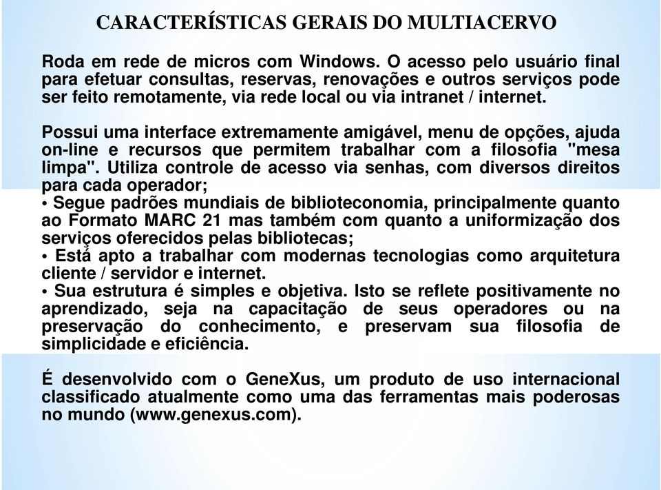 Possui uma interface extremamente amigável, menu de opções, ajuda on-line e recursos que permitem trabalhar com a filosofia "mesa limpa".