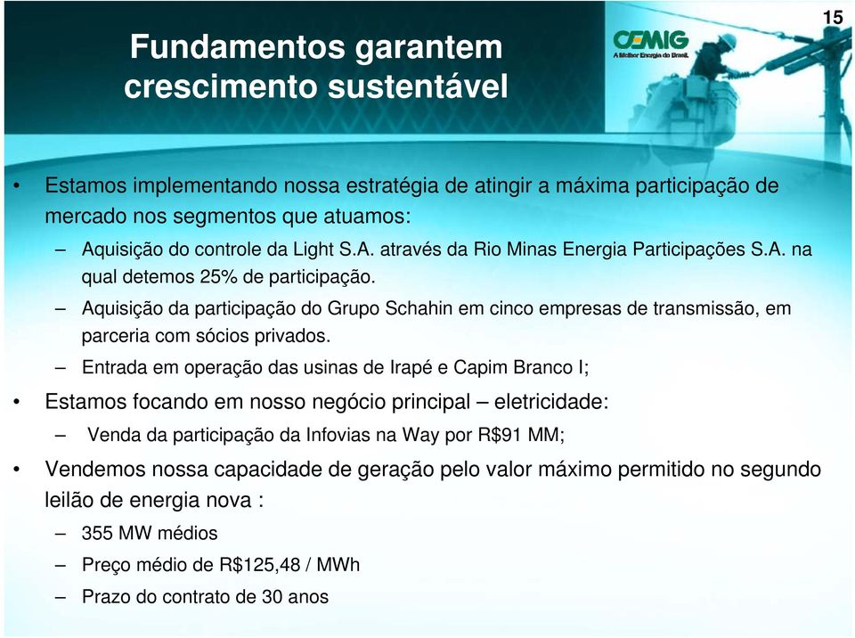 Aquisição da participação do Grupo Schahin em cinco empresas de transmissão, em parceria com sócios privados.