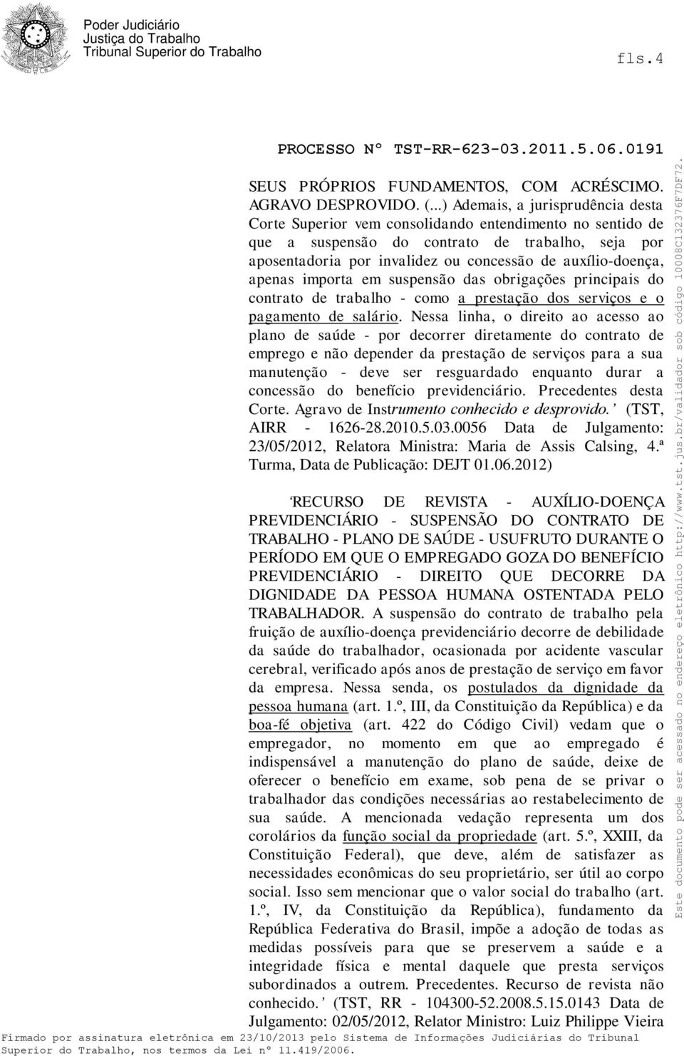 auxílio-doença, apenas importa em suspensão das obrigações principais do contrato de trabalho - como a prestação dos serviços e o pagamento de salário.