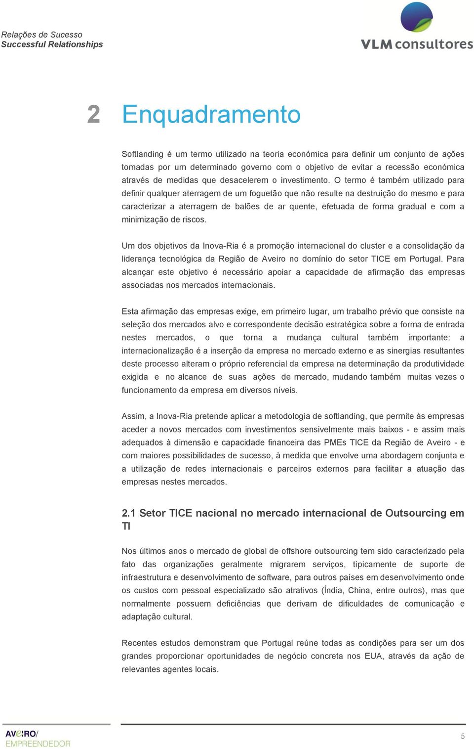 O termo é também utilizado para definir qualquer aterragem de um foguetão que não resulte na destruição do mesmo e para caracterizar a aterragem de balões de ar quente, efetuada de forma gradual e