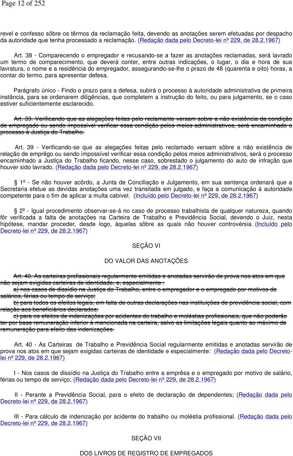 38 - Comparecendo o empregador e recusando-se a fazer as anotações reclamadas, será lavrado um termo de comparecimento, que deverá conter, entre outras indicações, o lugar, o dia e hora de sua