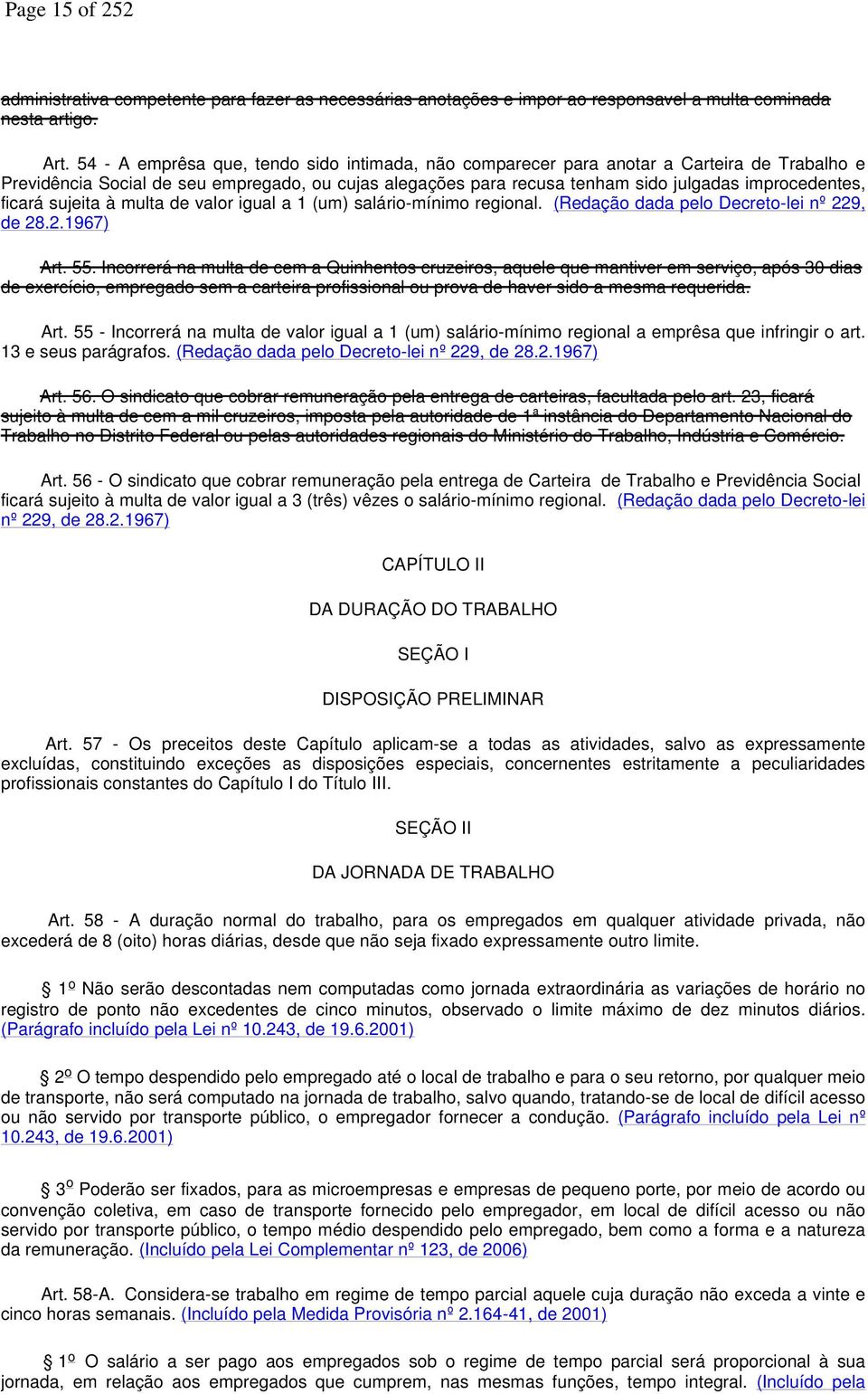 ficará sujeita à multa de valor igual a 1 (um) salário-mínimo regional. (Redação dada pelo Decreto-lei nº 229, de 28.2.1967) Art. 55.