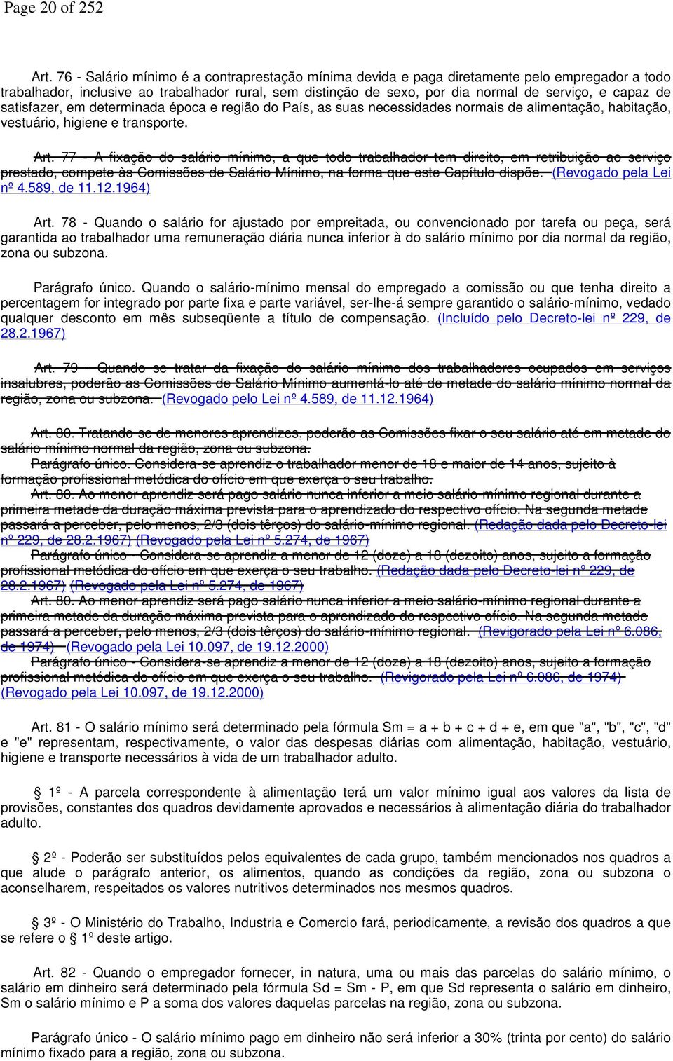 de satisfazer, em determinada época e região do País, as suas necessidades normais de alimentação, habitação, vestuário, higiene e transporte. Art.