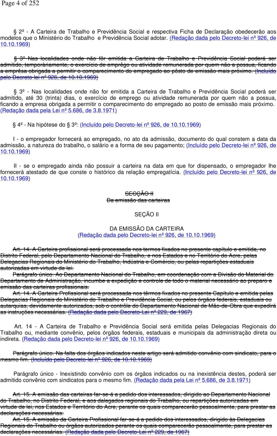 10.1969) 3º Nas localidades onde não fôr emitida a Carteira de Trabalho e Previdência Social poderá ser admitido, temporàriamente, o exercício de emprêgo ou atividade remunerada por quem não a