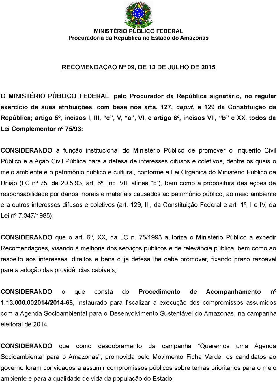 127, caput, e 129 da Constituição da República; artigo 5º, incisos I, III, e, V, a, VI, e artigo 6º, incisos VII, b e XX, todos da Lei Complementar nº 75/93: CONSIDERANDO a função institucional do