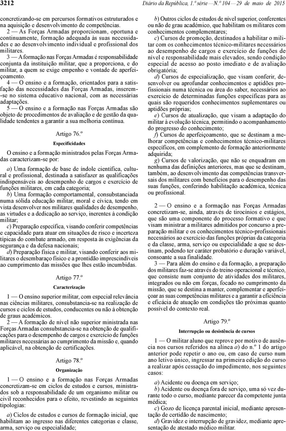 3 A formação nas Forças Armadas é responsabilidade conjunta da instituição militar, que a proporciona, e do militar, a quem se exige empenho e vontade de aperfeiçoamento.