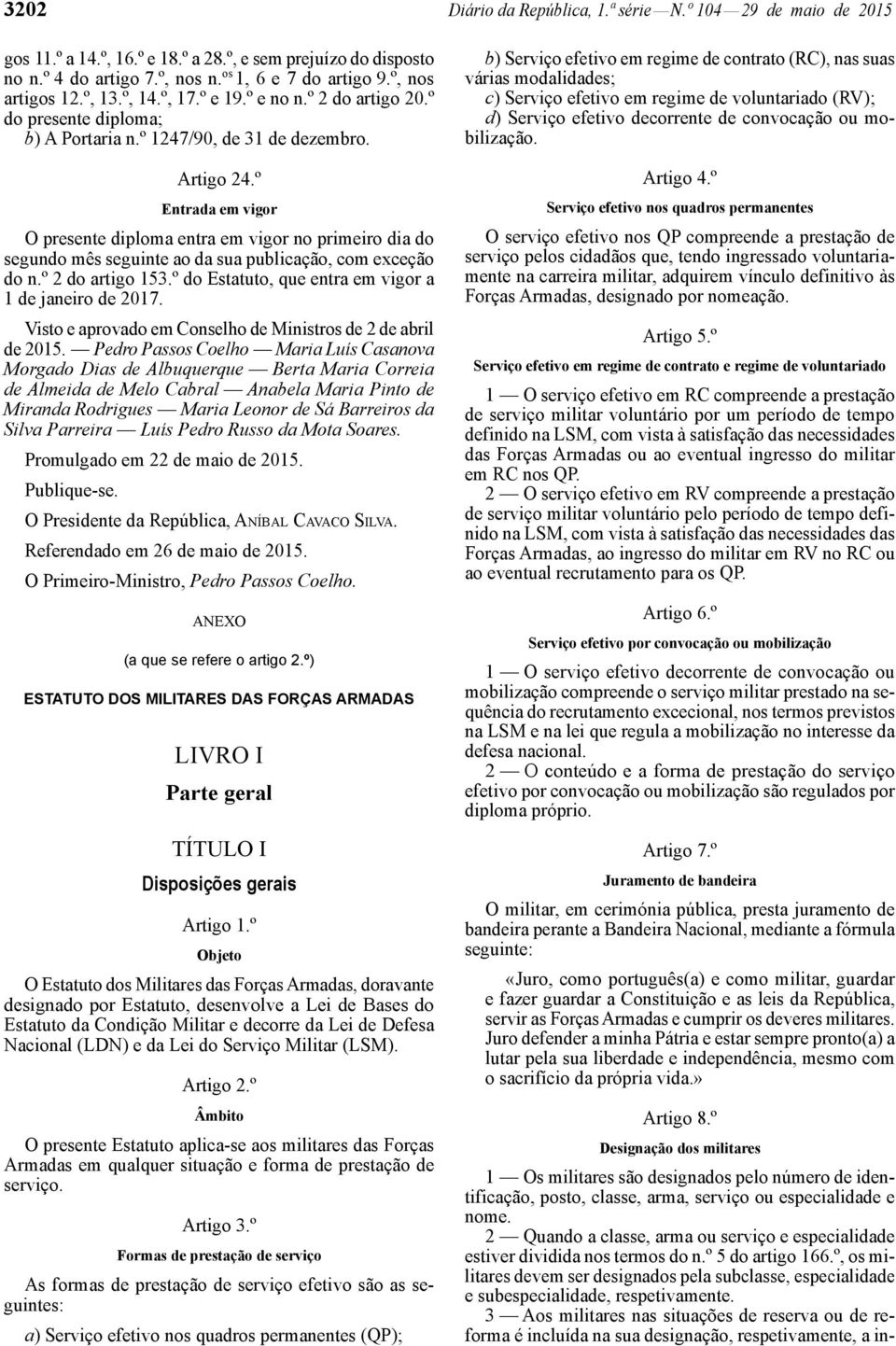 º Entrada em vigor O presente diploma entra em vigor no primeiro dia do segundo mês seguinte ao da sua publicação, com exceção do n.º 2 do artigo 153.