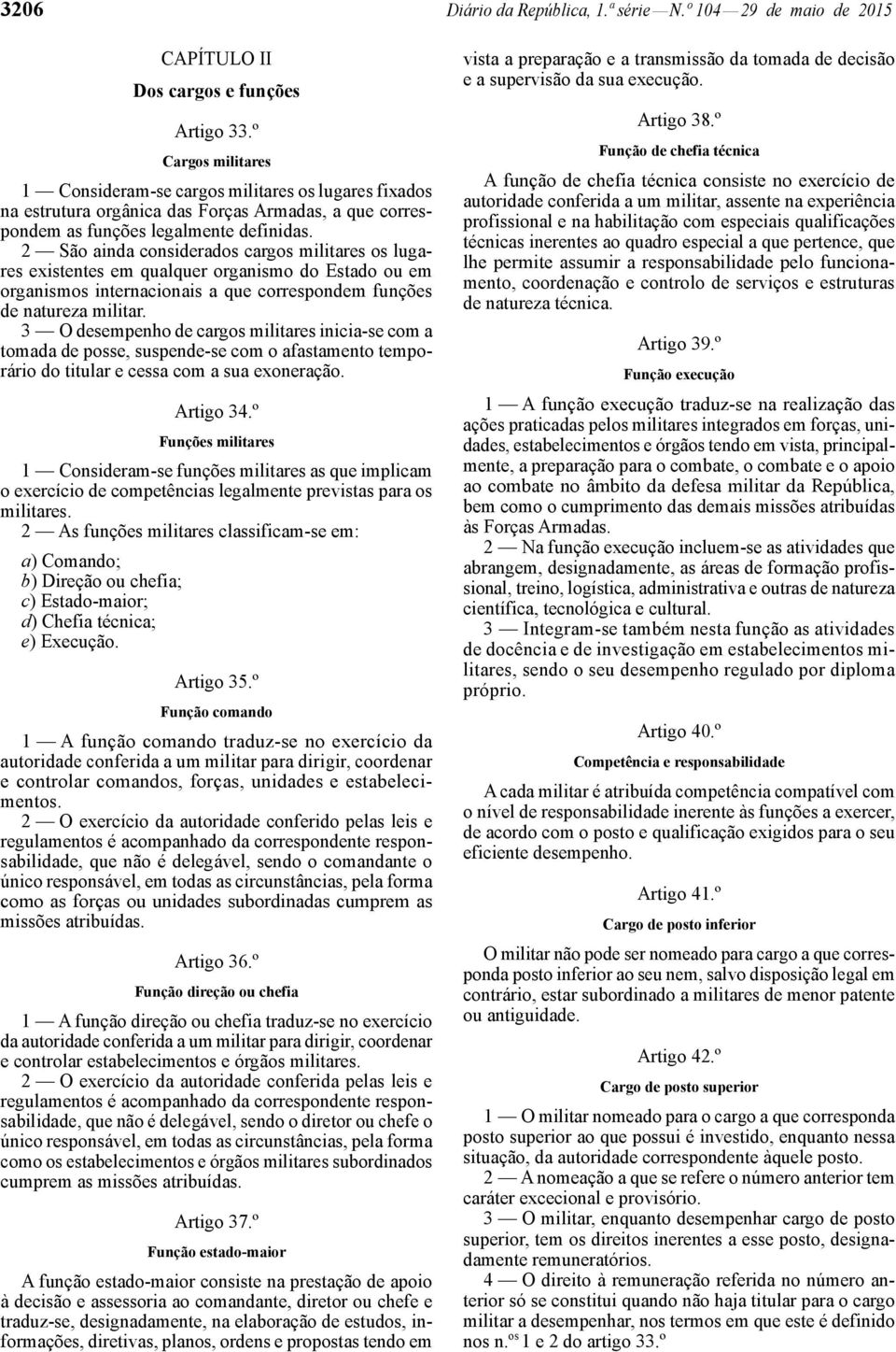 2 São ainda considerados cargos militares os lugares existentes em qualquer organismo do Estado ou em organismos internacionais a que correspondem funções de natureza militar.