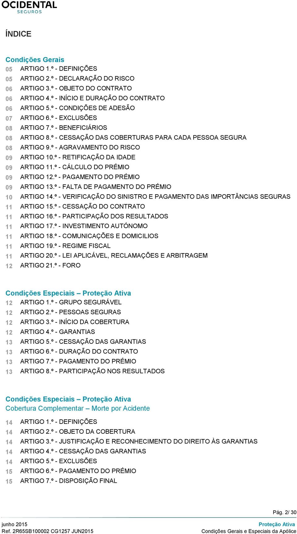 º - RETIFICAÇÃO DA IDADE 09 ARTIGO 11.º - CÁLCULO DO PRÉMIO 09 ARTIGO 12.º - PAGAMENTO DO PRÉMIO 09 ARTIGO 13.º - FALTA DE PAGAMENTO DO PRÉMIO 10 ARTIGO 14.