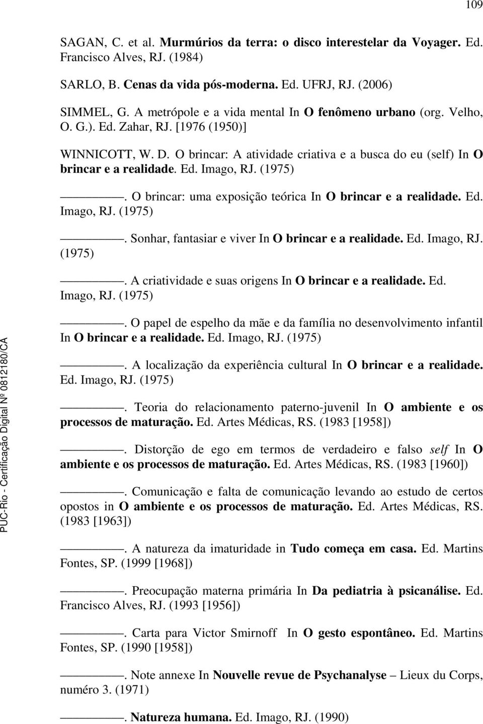 Ed. Imago, RJ. (1975). O brincar: uma exposição teórica In O brincar e a realidade. Ed. Imago, RJ. (1975). Sonhar, fantasiar e viver In O brincar e a realidade. Ed. Imago, RJ. (1975). A criatividade e suas origens In O brincar e a realidade.