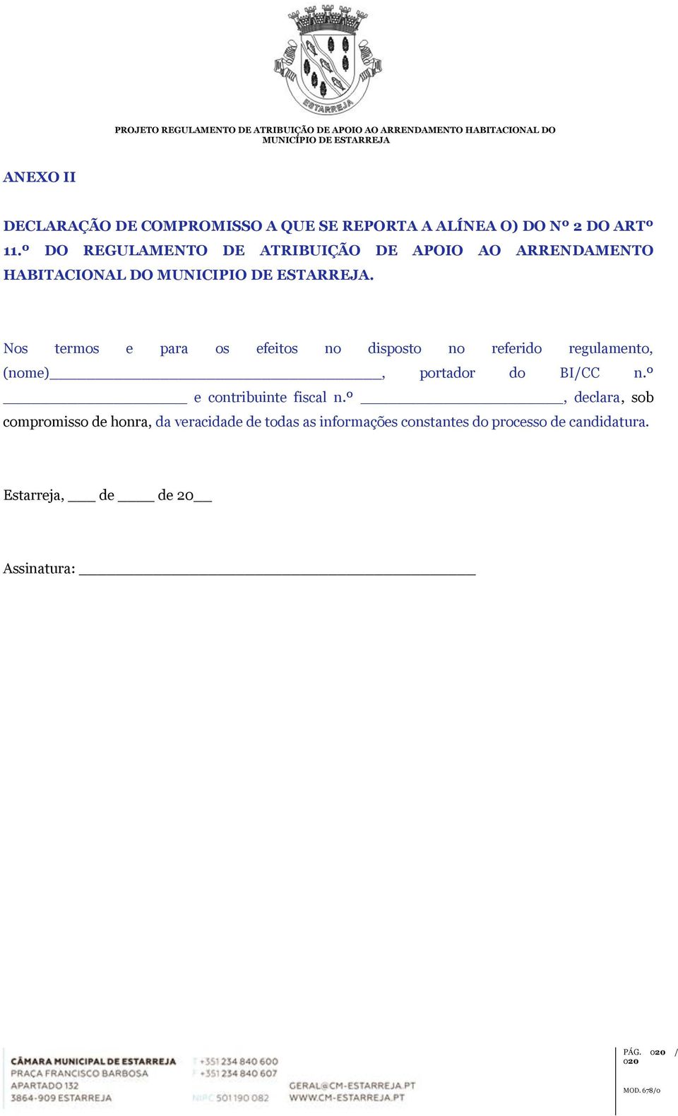 Nos termos e para os efeitos no disposto no referido regulamento, (nome), portador do BI/CC n.