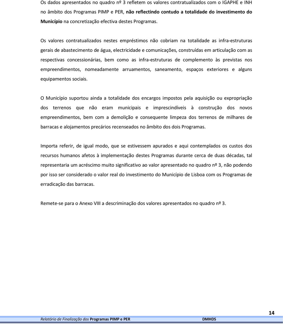 Os valores contratualizados nestes empréstimos não cobriam na totalidade as infra-estruturas gerais de abastecimento de água, electricidade e comunicações, construídas em articulação com as