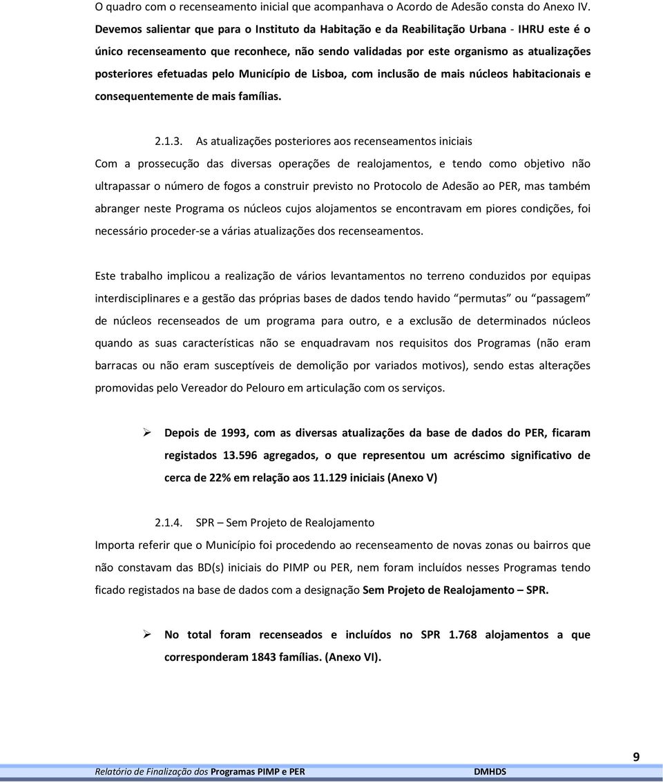 efetuadas pelo Município de Lisboa, com inclusão de mais núcleos habitacionais e consequentemente de mais famílias. 2.1.3.