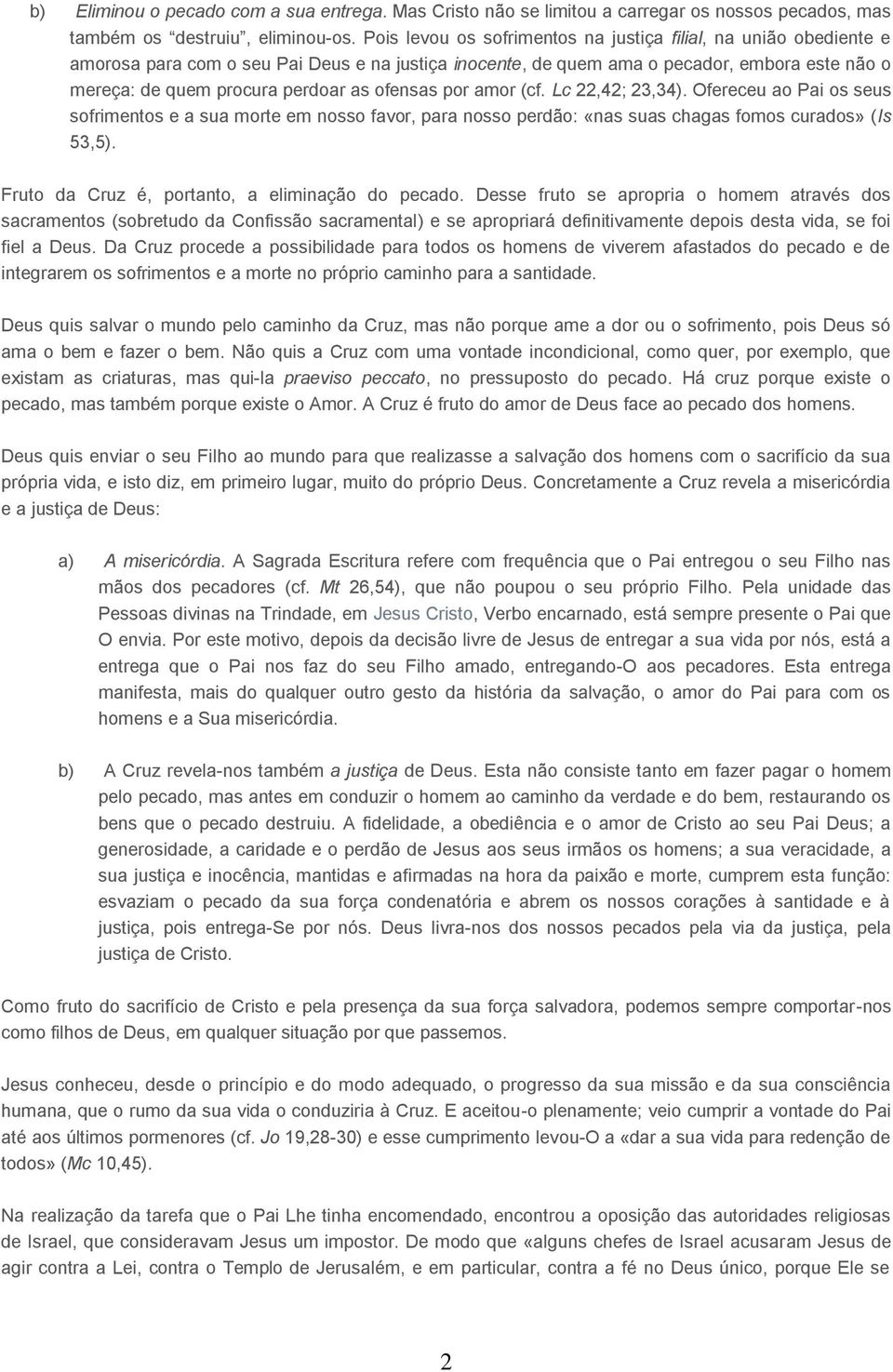 ofensas por amor (cf. Lc 22,42; 23,34). Ofereceu ao Pai os seus sofrimentos e a sua morte em nosso favor, para nosso perdão: «nas suas chagas fomos curados» (Is 53,5).