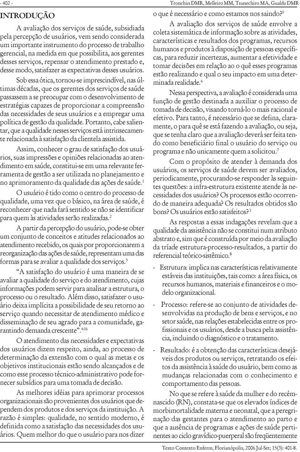 Sob essa ótica, tornou-se imprescindível, nas últimas décadas, que os gerentes dos serviços de saúde passassem a se preocupar com o desenvolvimento de estratégias capazes de proporcionar a