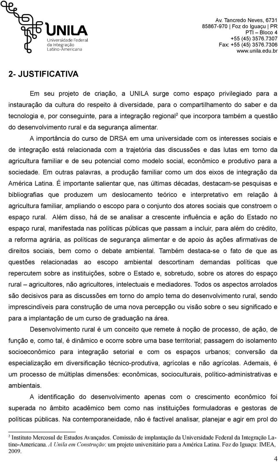 conseguinte, para a integração regional 2 que incorpora também a questão do desenvolvimento rural e da segurança alimentar.