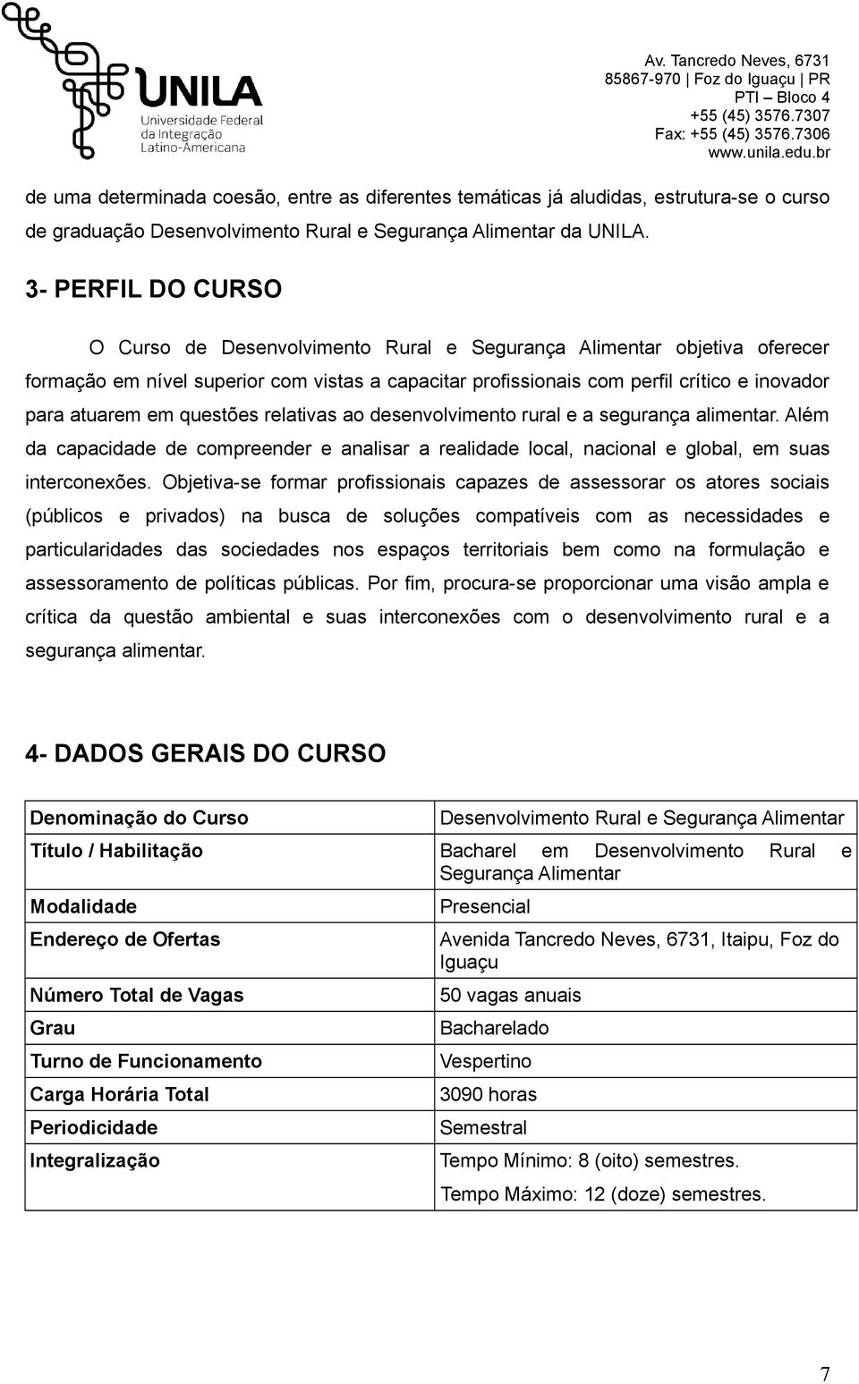 3- PERFIL DO CURSO O Curso de Desenvolvimento Rural e Segurança Alimentar objetiva oferecer formação em nível superior com vistas a capacitar profissionais com perfil crítico e inovador para atuarem