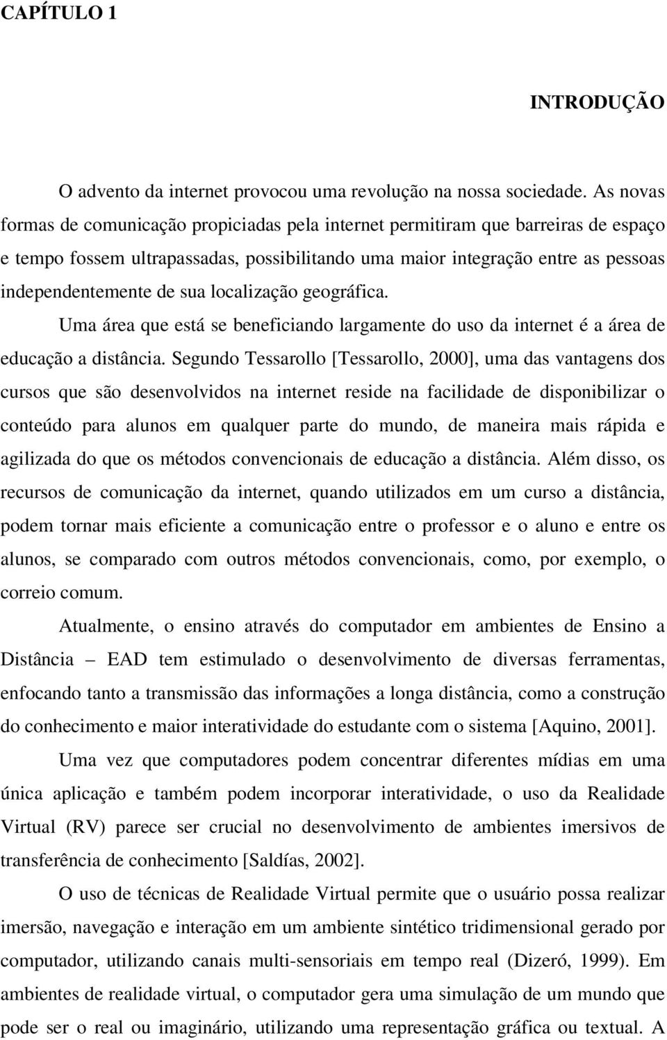 localização geográfica. Uma área que está se beneficiando largamente do uso da internet é a área de educação a distância.