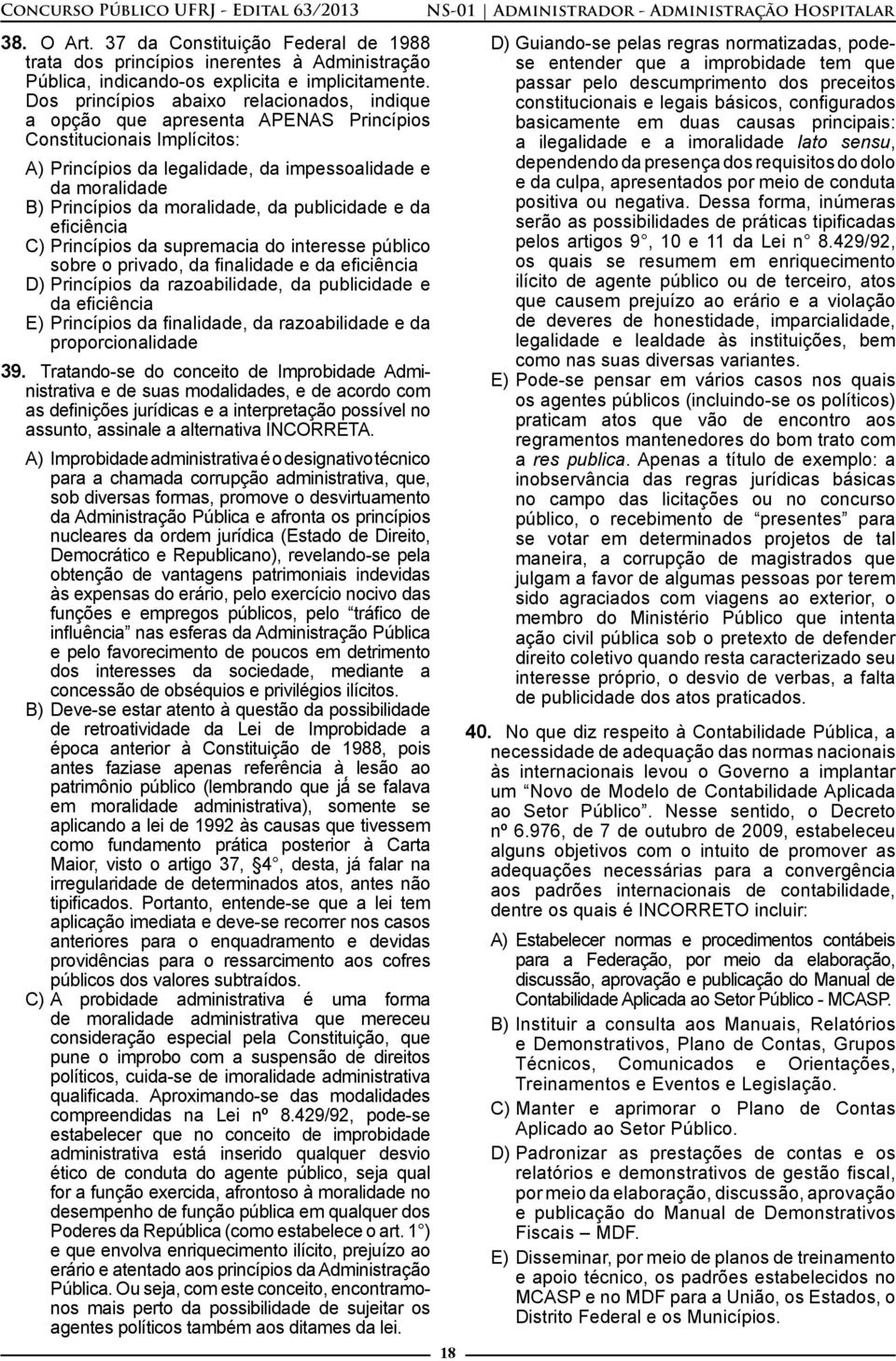 moralidade, da publicidade e da eiciência C) Princípios da supremacia do interesse público sobre o privado, da inalidade e da eiciência D) Princípios da razoabilidade, da publicidade e da eiciência