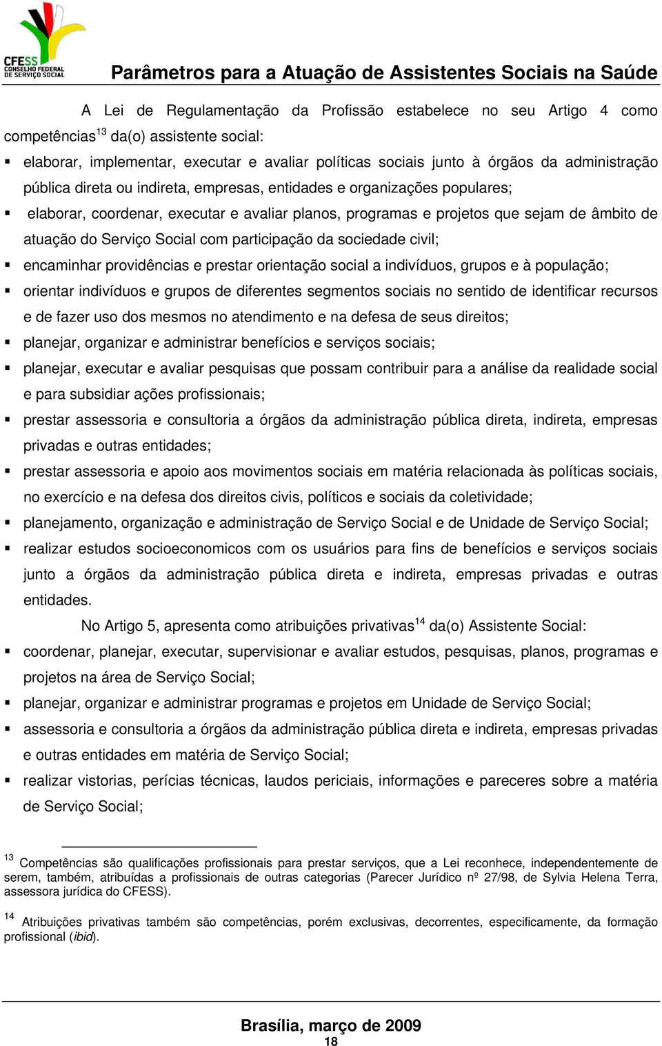 Social com participação da sociedade civil; encaminhar providências e prestar orientação social a indivíduos, grupos e à população; orientar indivíduos e grupos de diferentes segmentos sociais no