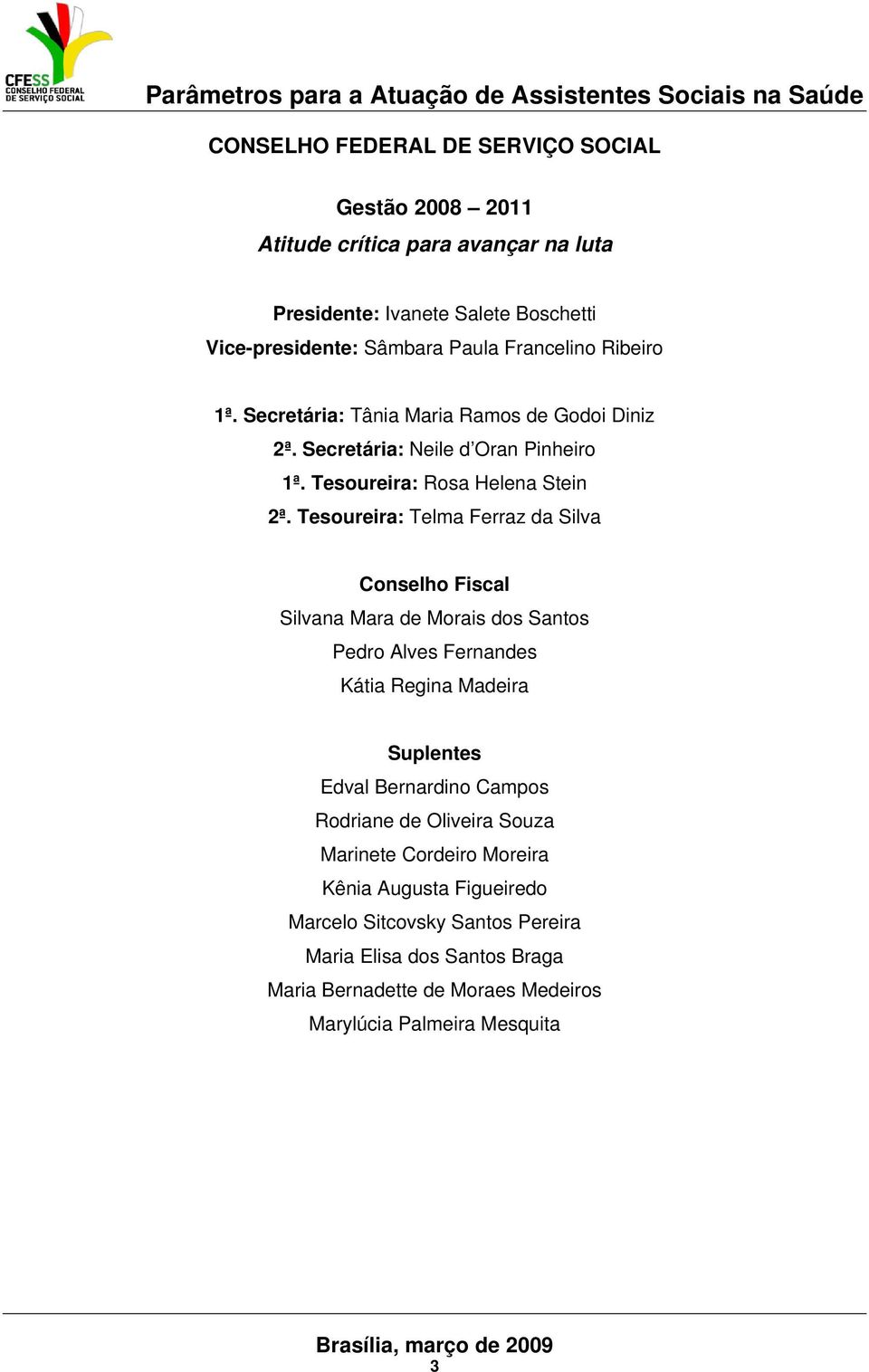 Tesoureira: Telma Ferraz da Silva Conselho Fiscal Silvana Mara de Morais dos Santos Pedro Alves Fernandes Kátia Regina Madeira Suplentes Edval Bernardino Campos