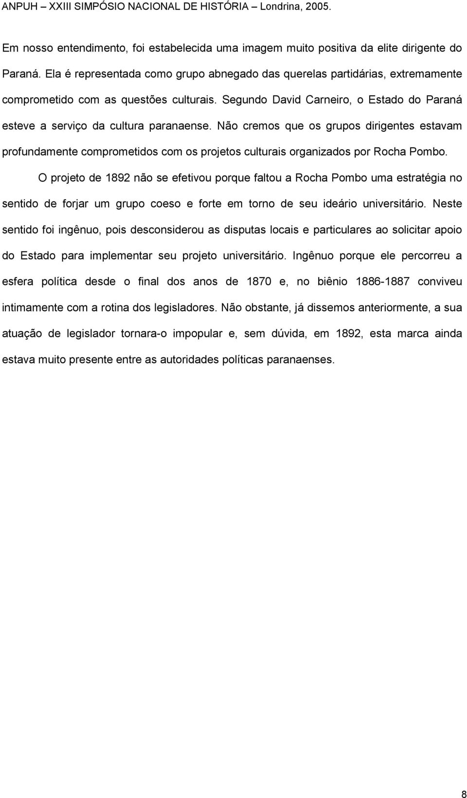 Não cremos que os grupos dirigentes estavam profundamente comprometidos com os projetos culturais organizados por Rocha Pombo.