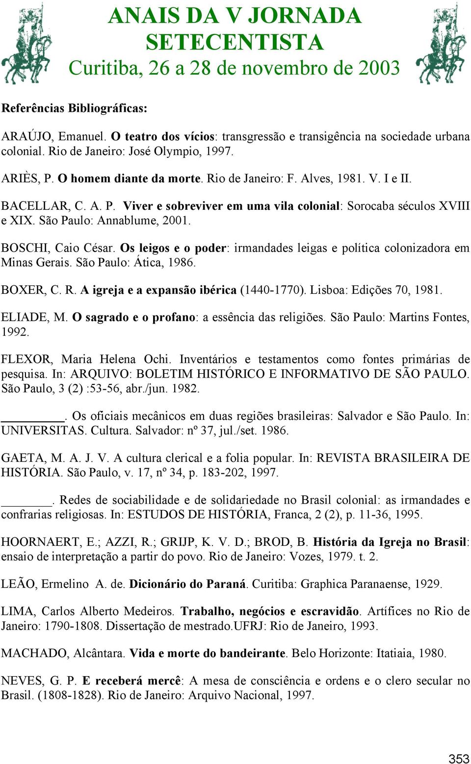 Os leigos e o poder: irmandades leigas e política colonizadora em Minas Gerais. São Paulo: Ática, 1986. BOXER, C. R. A igreja e a expansão ibérica (1440-1770). Lisboa: Edições 70, 1981. ELIADE, M.