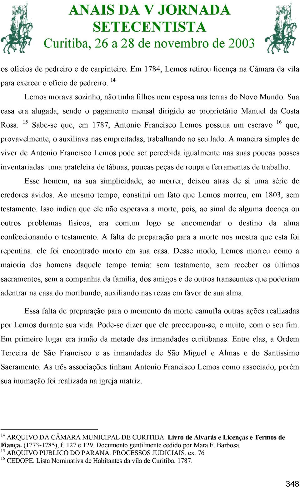 15 Sabe-se que, em 1787, Antonio Francisco Lemos possuía um escravo 16 que, provavelmente, o auxiliava nas empreitadas, trabalhando ao seu lado.