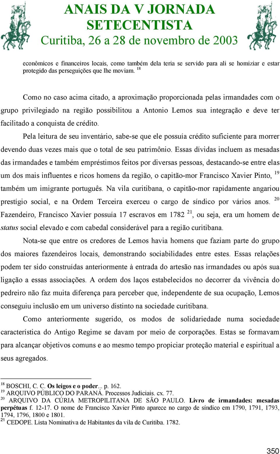 Pela leitura de seu inventário, sabe-se que ele possuía crédito suficiente para morrer devendo duas vezes mais que o total de seu patrimônio.