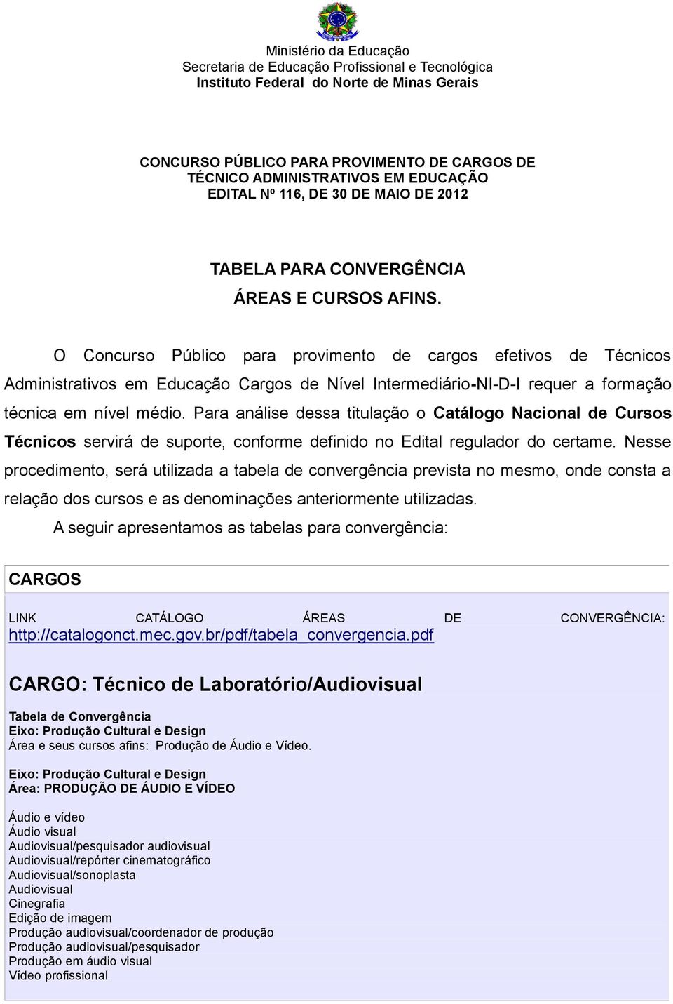 O Concurso Público para provimento de cargos efetivos de Técnicos Administrativos em Educação Cargos de Nível Intermediário-NI-D-I requer a formação técnica em nível médio.