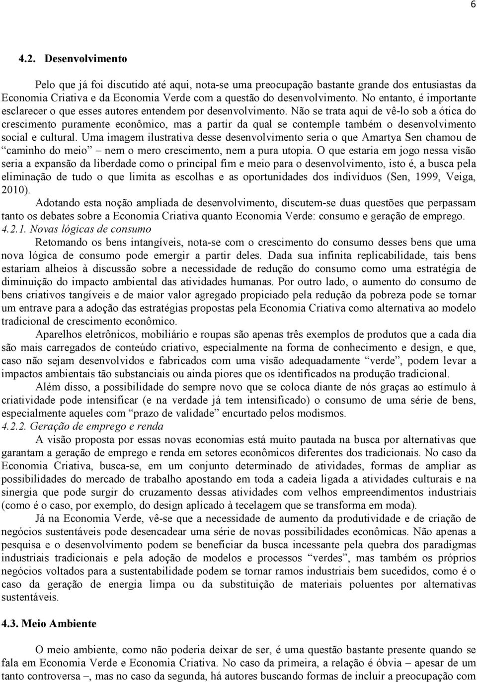 Não se trata aqui de vê-lo sob a ótica do crescimento puramente econômico, mas a partir da qual se contemple também o desenvolvimento social e cultural.