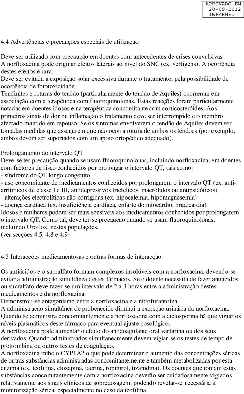 Deve ser evitada a exposição solar excessiva durante o tratamento, pela possibilidade de ocorrência de fototoxicidade.